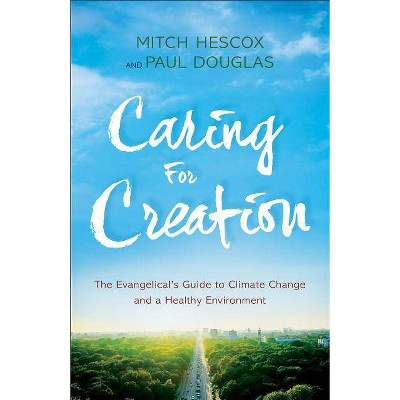 Caring for Creation - by  Paul Douglas & Mitch Hescox (Paperback)