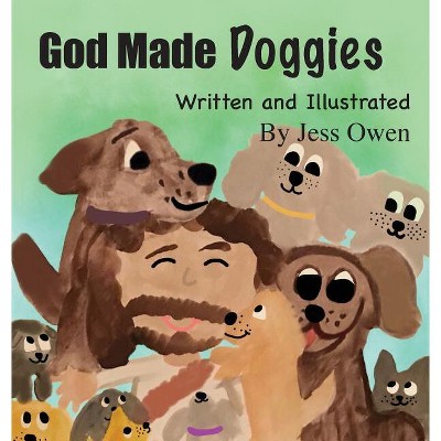 God Made Doggies - by  Jess L Owen (Hardcover)