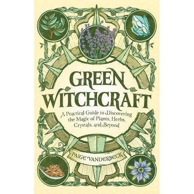 Green Witchcraft - by  Paige Vanderbeck (Paperback)