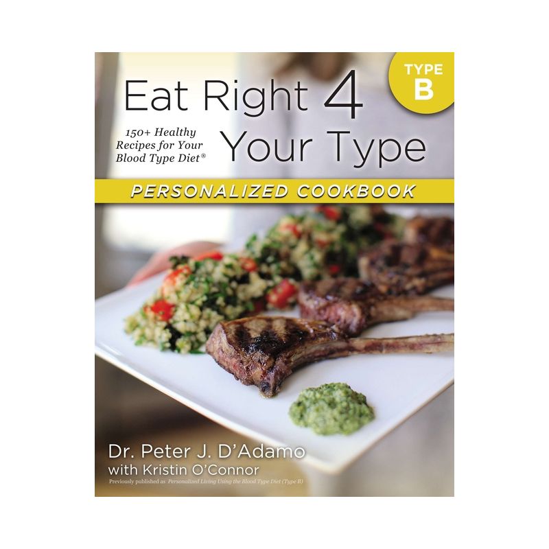 Eat Right 4 Your Type Personalized Cookbook Type B - by  Peter J D'Adamo & Kristin O'Connor (Paperback), 1 of 2