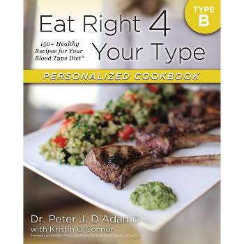 Eat Right 4 Your Type Personalized Cookbook Type B - by  Peter J D'Adamo & Kristin O'Connor (Paperback)