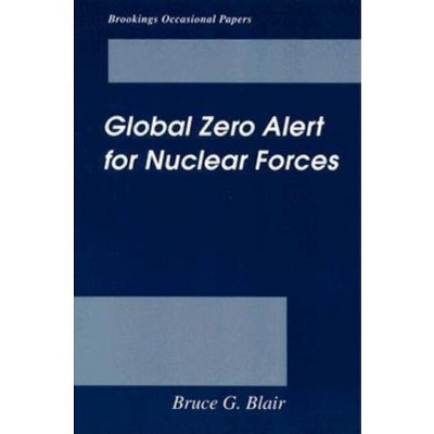 Global Zero Alert for Nuclear Forces - (Brookings Occasional Papers) by  Bruce G Blair (Paperback)