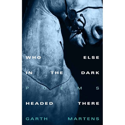 Who Else in the Dark Headed There - by  Garth Martens (Paperback)