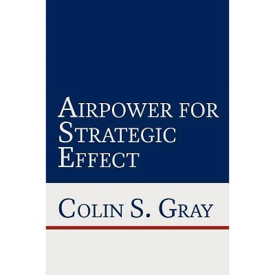 Airpower for Strategic Effect - by  Colin S Gray (Paperback)