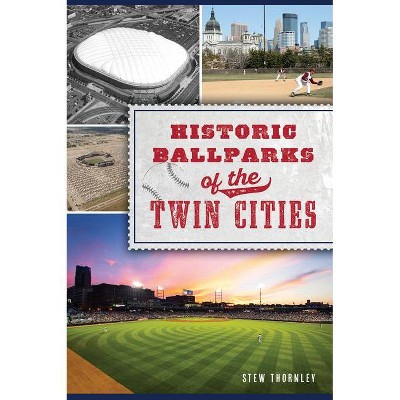 Historic Ballparks of the Twin Cities - (Sports) by  Stew Thornley (Paperback)