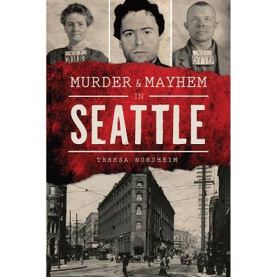 Murder & Mayhem in Seattle - by Teresa Nordheim (Paperback)