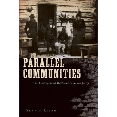 Parallel Communities: The Underground Railroad in South Jersey - by Dennis Rizzo (Paperback)