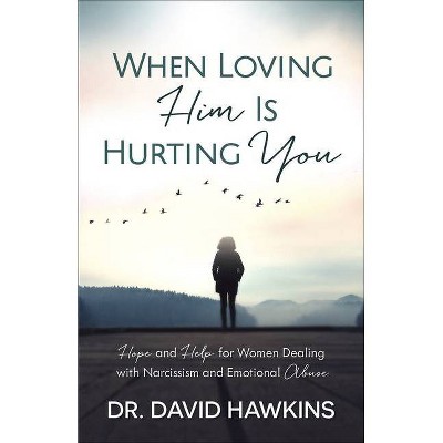 When Loving Him Is Hurting You - by  David Hawkins (Paperback)