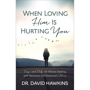 When Loving Him Is Hurting You - by  David Hawkins (Paperback) - 1 of 1