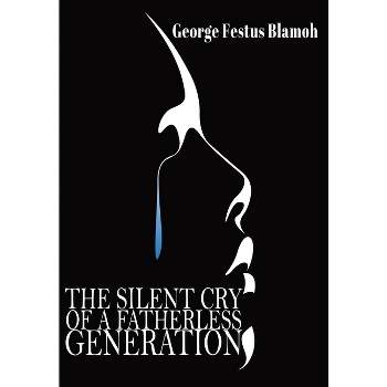 The Silent Cry of a Fatherless Generation - by  George F Blamoh (Hardcover)