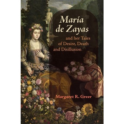 María de Zayas and Her Tales of Desire, Death and Disillusion - (Icons of the Luso-Hispanic World) by  Margaret R Greer (Hardcover)