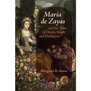 María de Zayas and Her Tales of Desire, Death and Disillusion - (Icons of the Luso-Hispanic World) by  Margaret R Greer (Hardcover) - 1 of 1