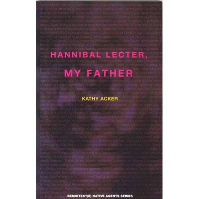 Hannibal Lecter, My Father - (Semiotext(e) Native Agents) by  Kathy Acker (Paperback)