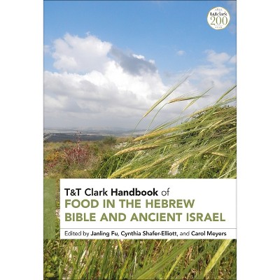 T&t Clark Handbook of Food in the Hebrew Bible and Ancient Israel - (T&t Clark Handbooks) by  Janling Fu & Cynthia Shafer-Elliott & Carol Meyers