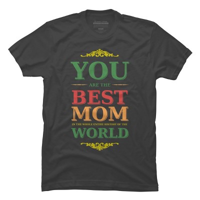 Men's Design By Humans You Are the Best Mom in the Entire History of World By tmsarts T-Shirt