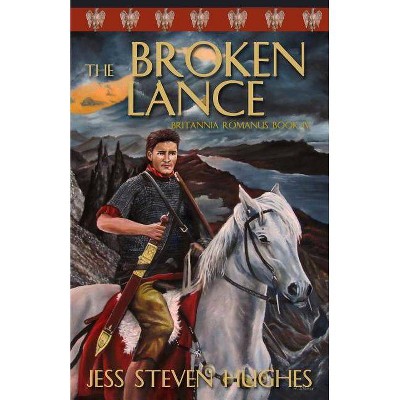 The Broken Lance - (Britannia Romanus 4) by  Jess Steven Hughes (Paperback)