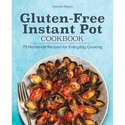 Gluten-Free Instant Pot Cookbook - by  Pamela Ellgen (Paperback)