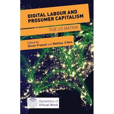 Digital Labour and Prosumer Capitalism - (Dynamics of Virtual Work) by  Mathieu O'Neil & Olivier Frayssé (Hardcover)