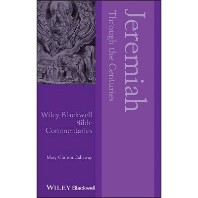 Jeremiah Through the Centuries - (Wiley Blackwell Bible Commentaries) by  Mary Chilton Callaway (Hardcover)