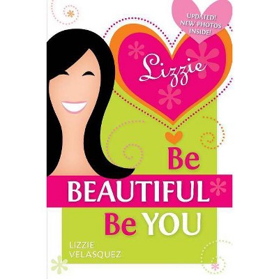 Be Beautiful, Be You - by  Lizzie Velasquez (Paperback)