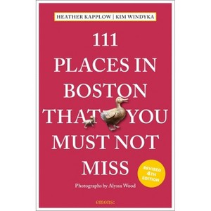 111 Places in Boston That You Must Not Miss - 4th Edition by  Heather Kapplow & Kim Windyka (Paperback) - 1 of 1