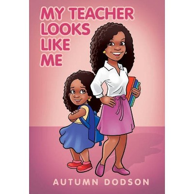 My Teacher Looks Like Me - by  Autumn Dodson (Paperback)