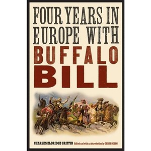 Four Years in Europe with Buffalo Bill - (Papers of William F. Buffalo Bill Cody) by  Charles Eldridge Griffin (Paperback) - 1 of 1