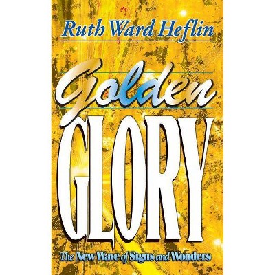 Golden Glory - by  Ruth Ward Heflin (Paperback)