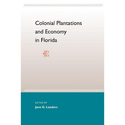 Colonial Plantations and Economy in Florida - by  Jane L Landers (Paperback)