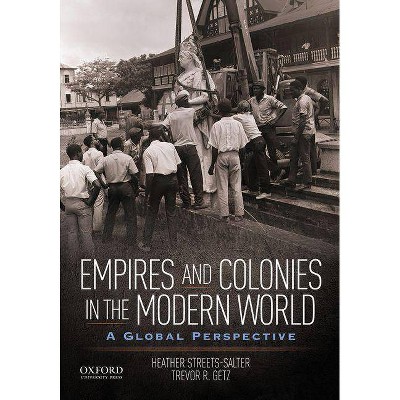 Empires and Colonies in the Modern World - by  Heather Streets-Salter & Trevor R Getz (Paperback)