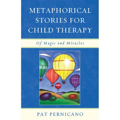 Metaphorical Stories for Child Therapy - by  Patricia Pernicano (Hardcover)