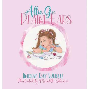 Allie G Plain Ears - by  Lindsay Ray Wright (Hardcover)