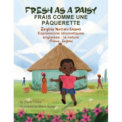 Fresh as a Daisy - English Nature Idioms (French-English) - (Language Lizard Bilingual Idioms) by  Diane Costa (Paperback)