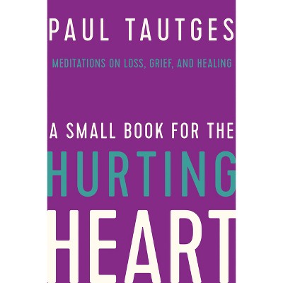 A Small Book for the Hurting Heart - by  Paul Tautges (Hardcover)