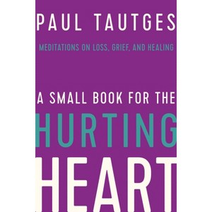 A Small Book for the Hurting Heart - by  Paul Tautges (Hardcover) - 1 of 1