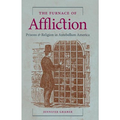 The Furnace of Affliction - by  Jennifer Graber (Paperback)