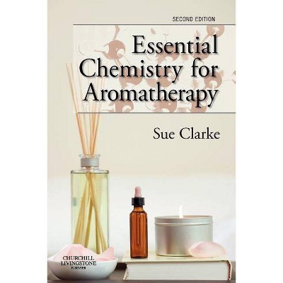 Essential Chemistry for Aromatherapy - 2nd Edition by  Sue Clarke (Paperback)