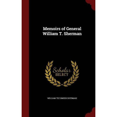 Memoirs of General William T. Sherman - by  William Tecumseh Sherman (Hardcover)