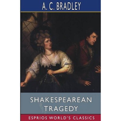 Shakespearean Tragedy (Esprios Classics) - by  A C Bradley (Paperback)