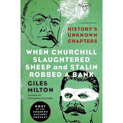  When Churchill Slaughtered Sheep and Stalin Robbed a Bank - by  Giles Milton (Paperback) 