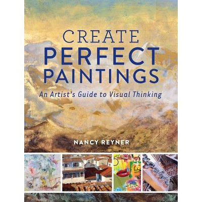 Create Perfect Paintings - by  Nancy Reyner (Hardcover)