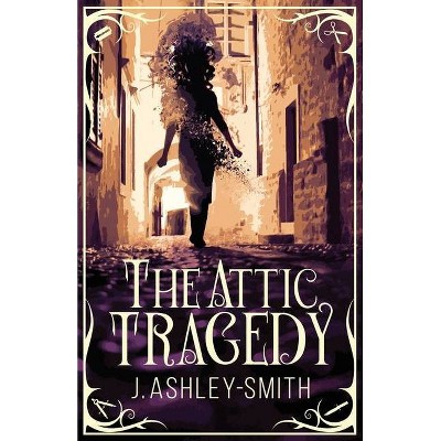 The Attic Tragedy - by  J Ashley-Smith (Paperback)