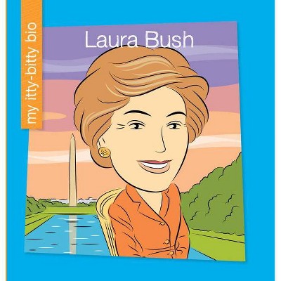 Laura Bush - (My Early Library: My Itty-Bitty Bio) by  Meeg Pincus (Paperback)