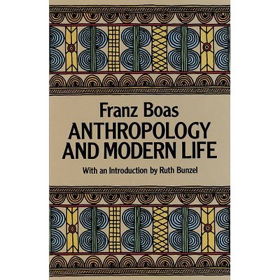 Anthropology and Modern Life - by  Franz Boas (Paperback)