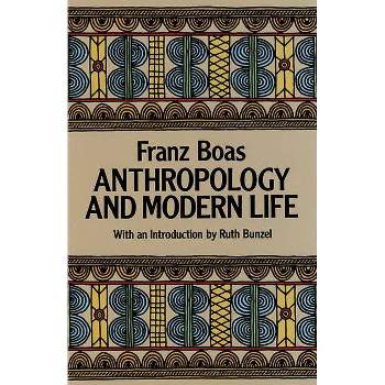 Anthropology and Modern Life - by  Franz Boas (Paperback)