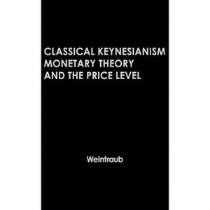 Classical Keynesianism - by  Sidney Weintraub & Unknown & Neil Owen (Hardcover) - 1 of 1