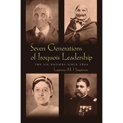 Seven Generations of Iroquois Leadership - (Iroquois and Their Neighbors) by  Laurence M Hauptman (Paperback)