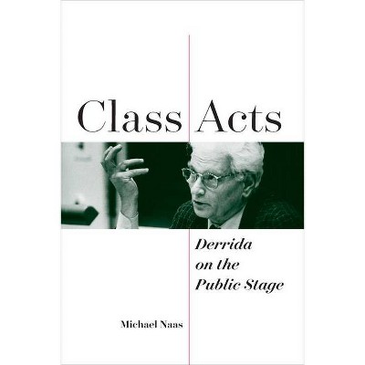 Class Acts - (Perspectives in Continental Philosophy) by  Michael Naas (Paperback)