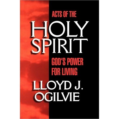 Acts of the Holy Spirit - by  Lloyd John Ogilvie (Paperback)