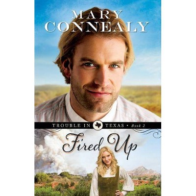 Fired Up - (Trouble in Texas) by  Mary Connealy (Paperback)